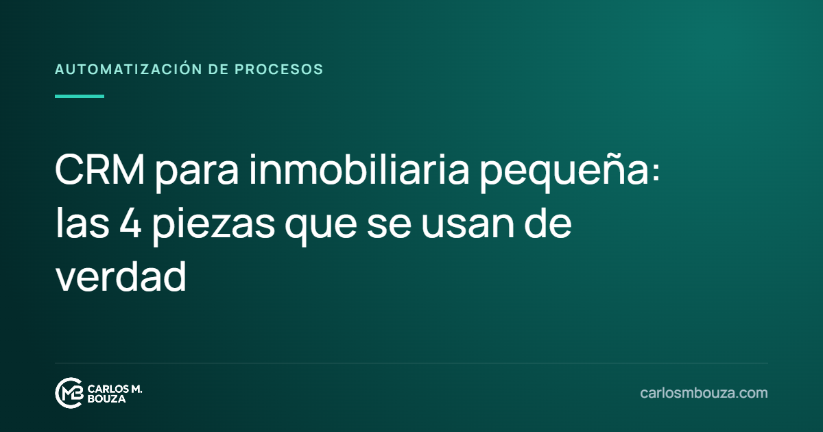CRM para inmobiliaria pequeña: las 4 piezas que se usan de verdad